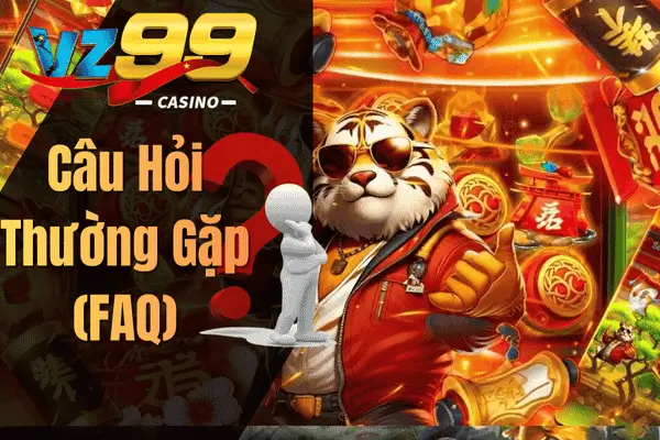 Khuyến Mãi Thành Viên Mới VZ99 – Nhận Thưởng 150% Nạp Đầu Câu Hỏi Thường Gặp (FAQ)