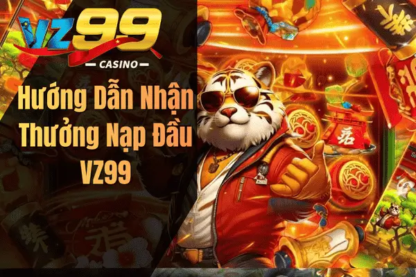 Khuyến Mãi Thành Viên Mới VZ99 – Nhận Thưởng 150% Nạp Đầu Hướng Dẫn Nhận Thưởng Nạp Đầu VZ99