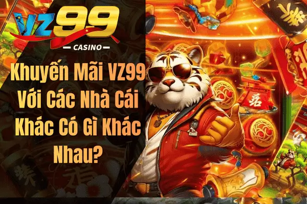 Khuyến Mãi Thành Viên Mới VZ99 – Nhận Thưởng 150% Nạp Đầu Khuyến Mãi VZ99 Với Các Nhà Cái Khác Có Gì Khác Nhau?